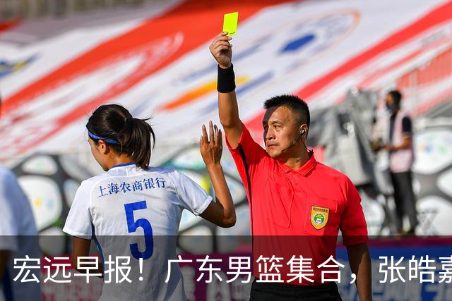 宏远早报！广东男篮集合，张皓嘉归队，徐杰美国特训，胡明轩杜润旺养伤，主教练未见身影！
